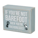Sign with Saying - If you're not barefoot then you're overdressed
