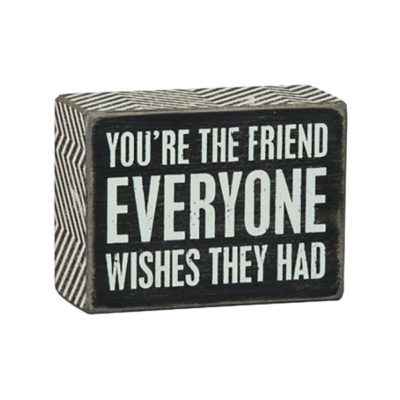 Box Sign with Saying - You're the friend everyone wishes they had